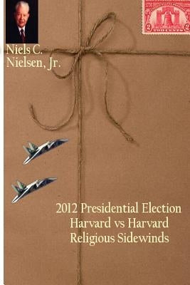 2012 Presidential Election: Harvard vs Harvard, Religious Sidewinds by Nielsen, Niels C.