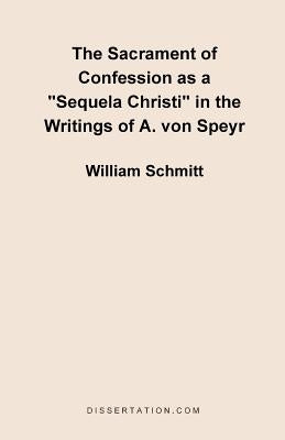 The Sacrament of Confession as a "Sequela Christi" in the Writings of A. Von Speyr by Schmitt, William