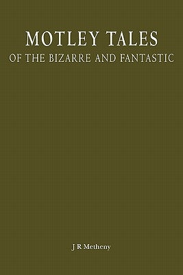 Motley Tales: of the Bizarre and Fantastic by Metheny, J. R.