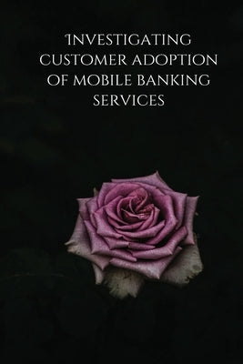 Investigating customer adoption of mobile banking services by Snigdha, Samal