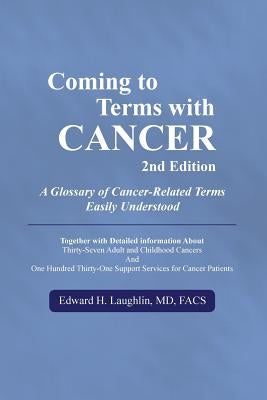 Coming to Terms with Cancer 2nd edition: A Glossary of Cancer-Related Terms Easily Understood by Laughlin MD, Edward H.