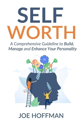 Self Worth: A Comprehensive Guideline to Build, Manage and Enhance Your Personality by Hoffman, Joe