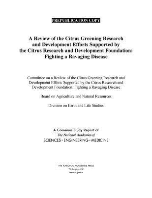 A Review of the Citrus Greening Research and Development Efforts Supported by the Citrus Research and Development Foundation: Fighting a Ravaging Dise by National Academies of Sciences Engineeri