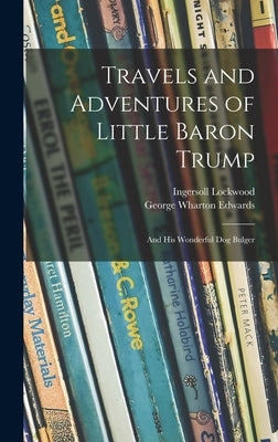 Travels and Adventures of Little Baron Trump: and His Wonderful Dog Bulger by Lockwood, Ingersoll B. 1841