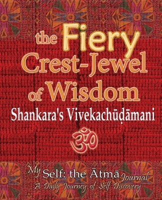 The Fiery Crest-Jewel of Wisdom, Shankara's Vivekachudamani: My Self: the Atma Journal -- A Daily Journey of Self Discovery by Wati, Vidya