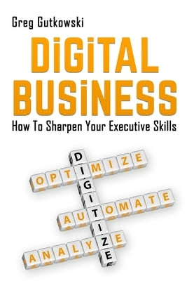 Digital Business: How to Sharpen Your Executive Skills by Gutkowski, Greg