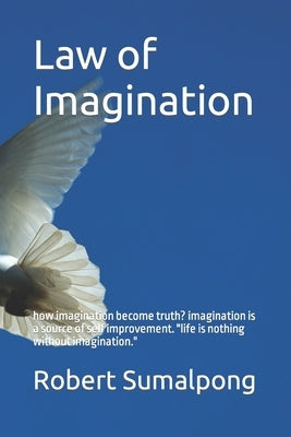Law of Imagination: how imagination become truth? imagination is a source of self improvement. "life is nothing without imagination." by Sumalpong, Robert Tagbar