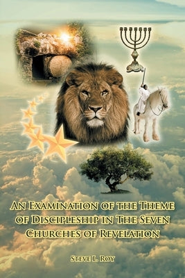 An Examination of the Theme of Discipleship in The Seven Churches of Revelation by Roy, Steve L.