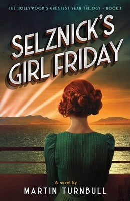 Selznick's Girl Friday: A Novel of 1939 Hollywood by Turnbull, Martin