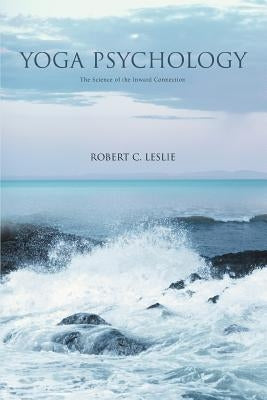 Yoga Psychology: The Science of the Inward Connection by Leslie, Robert C.