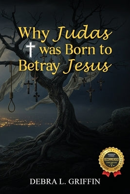 Why Judas was Born to Betray Jesus by Griffin, Debra L.