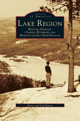 Lake Region: Bridgton, Harrison, Otisfield, Waterford, and Bridgton and Saco River Railroad by Barnes, Diane