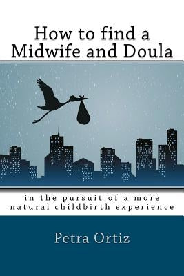 How to find a midwife and doula, in the pursuit of a more natural childbirth experience: How to become more informed about your options, and look forw by Roberts, Keith