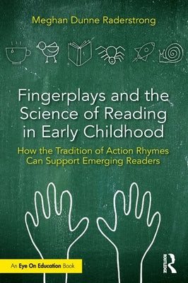Fingerplays and the Science of Reading in Early Childhood: How the Tradition of Action Rhymes Can Support Emerging Readers by Raderstrong, Meghan Dunne