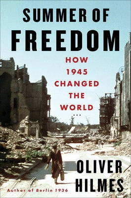 Summer of Freedom: How 1945 Changed the World by Hilmes, Oliver