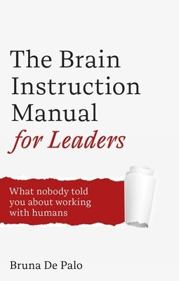 The Brain Instruction Manual for Leaders: Neuroscience Tools for Leadership Success by de Palo, Bruno