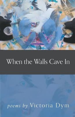 When the Walls Cave in by Dym, Victoria
