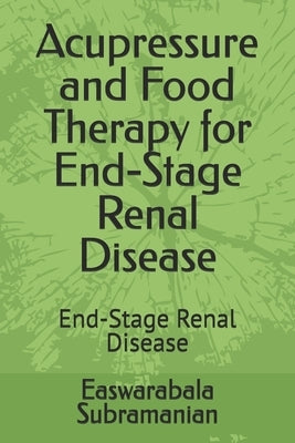 Acupressure and Food Therapy for End-Stage Renal Disease: End-Stage Renal Disease by Subramanian, Easwarabala