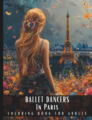Ballet Dancers In Paris Coloring Book For Adults: Large Print Stress Relief Adult Colouring Pages Presenting Portraits of Beautiful Women In Dancing P by Palette, Artful