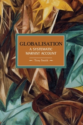Globalization: A Systematic Marxian Account by Smith, Tony