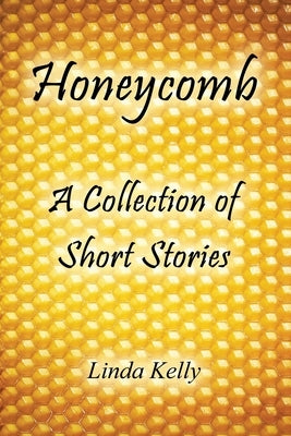 Honeycomb a Collection of Short Stories by Kelly, Linda
