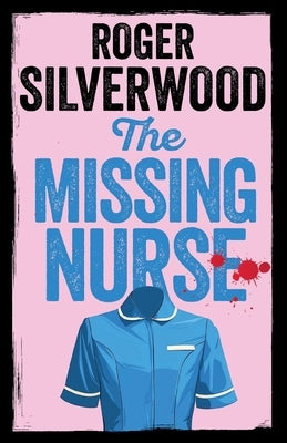 The Missing Nurse by Silverwood, Roger
