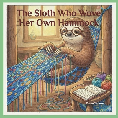 The Sloth Who Wove Her Own Hammock by Weaver, Dawn