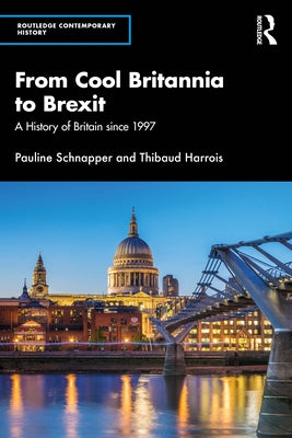 From Cool Britannia to Brexit: A History of Britain since 1997 by Schnapper, Pauline
