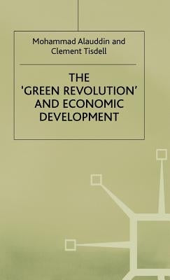 The 'Green Revolution' and Economic Development: The Process and Its Impact in Bangladesh by Alauddin, M.