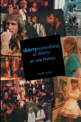 Thirtysomething at Thirty: An Oral History by Ryan, Scott