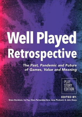 Well Played Retrospective: The Past, Pandemic and Future of Video Games, Value and Meaning by Davidson, Drew
