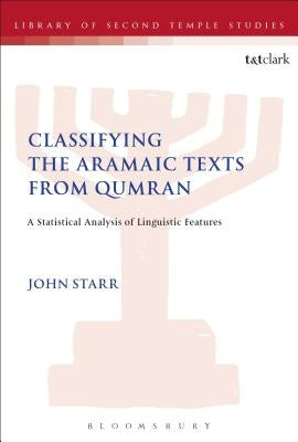 Classifying the Aramaic Texts from Qumran: A Statistical Analysis of Linguistic Features by Starr, John