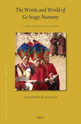 The Words and World of GE Bcags Nunnery: Tantric Meditation in Context by McDougal, Elizabeth