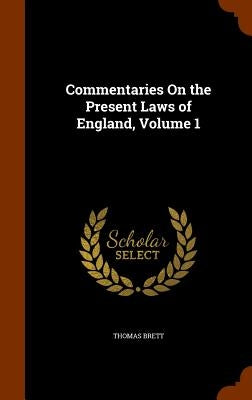 Commentaries On the Present Laws of England, Volume 1 by Thomas Brett