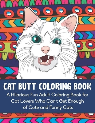 Cat Butt Coloring Book: A Hilarious Fun Adult Coloring Book for Cat Lovers Who Can't Get Enough of Cute and Funny Cats by Destress, Team