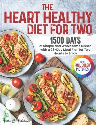 The Heart Healthy Diet for Two: 1500 Days of Simple and Wholesome Dishes with a 28-Day Meal Plan for Two Hearts to Enjoy Full Color Edition by Pendleton, Polly R.