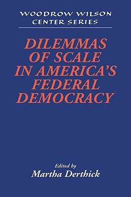 Dilemmas of Scale in America's Federal Democracy by Derthick, Martha