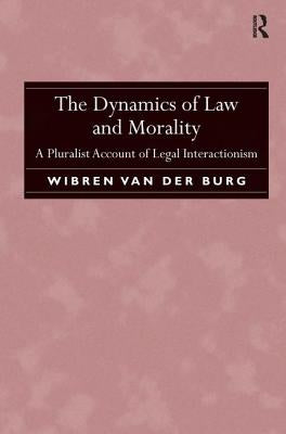 The Dynamics of Law and Morality: A Pluralist Account of Legal Interactionism by Burg, Wibren Van Der