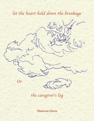 Let the Heart Hold Down the Breakage or the Caregiver's Log by Owen, Maureen