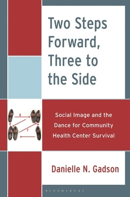 Two Steps Forward, Three to the Side: Social Image and the Dance for Community Health Center Survival by Gadson, Danielle N.