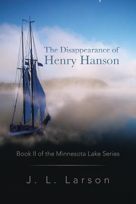 The Disappearance of Henry Hanson: Book II of the Minnesota Lake Series by Larson, J. L.