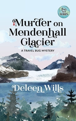 Murder on Mendenhall Glacier: A Travel Bug Mystery by Wills, Deleen