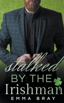 Stalked by the Irishman by Bray, Emma