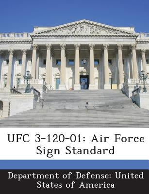 Ufc 3-120-01: Air Force Sign Standard by Department of Defense United States of