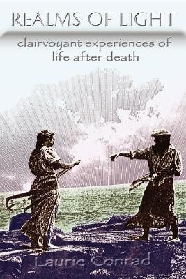 Realms of Light: Clairvoyant Experiences of Life After Death by Conrad, Laurie