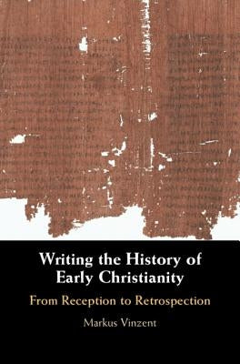 Writing the History of Early Christianity by Vinzent, Markus