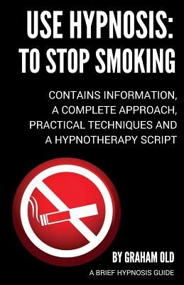 Use Hypnosis: to Stop Smoking: Use Hypnosis to Stop Smoking by Old, Graham