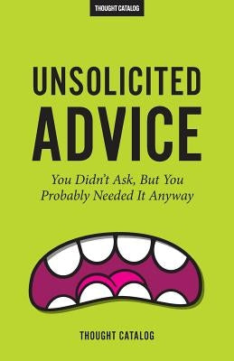 Unsolicited Advice: You Didn't Ask, But You Probably Needed It Anyway by Catalog, Thought