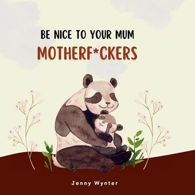 Be Nice To Your Mum, Motherf*ckers by Wynter, Jenny