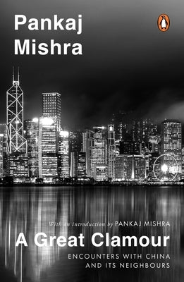 A Great Clamour: Encounters with China and Its Neighbours by Mishra, Pankaj